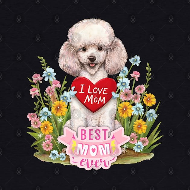 I love you mom poodle best mom ever by "Artistic Apparel Hub"